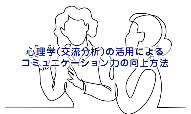 心理学（交流分析）の活用によるコミュニケーション力の向上方法