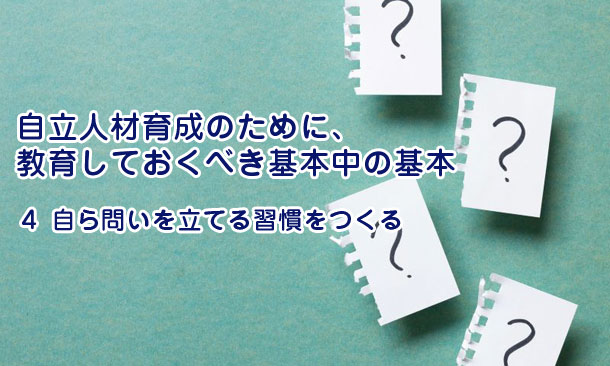 自立人材育成のために、教育しておくべき基本中の基本４～自ら問いを立てる習慣をつくる